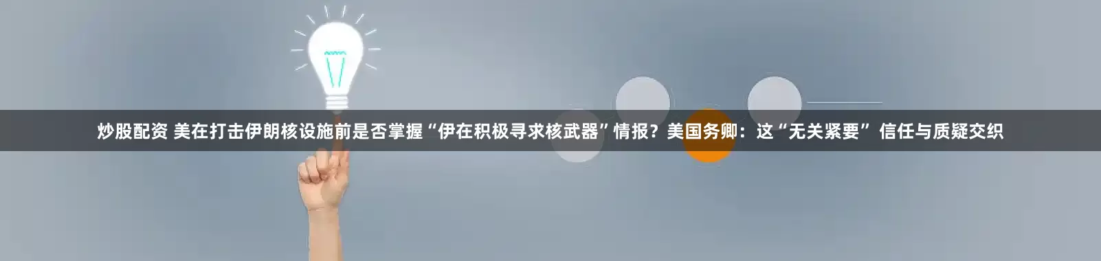 炒股配资 美在打击伊朗核设施前是否掌握“伊在积极寻求核武器”情报？美国务卿：这“无关紧要” 信任与质疑交织