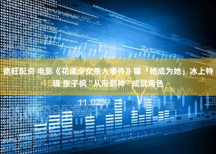 德旺配资 电影《花漾少女杀人事件》曝「她成为她」冰上特辑 张子枫“从形到神”成就角色