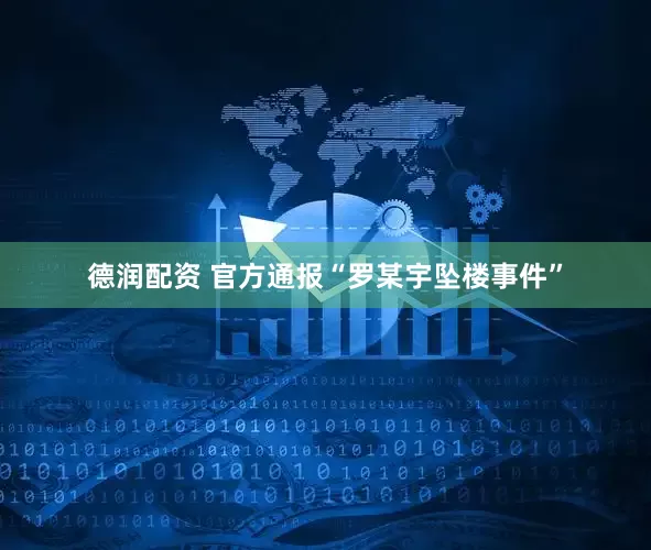 德润配资 官方通报“罗某宇坠楼事件”