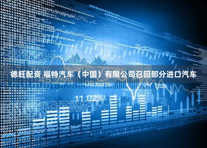 德旺配资 福特汽车（中国）有限公司召回部分进口汽车